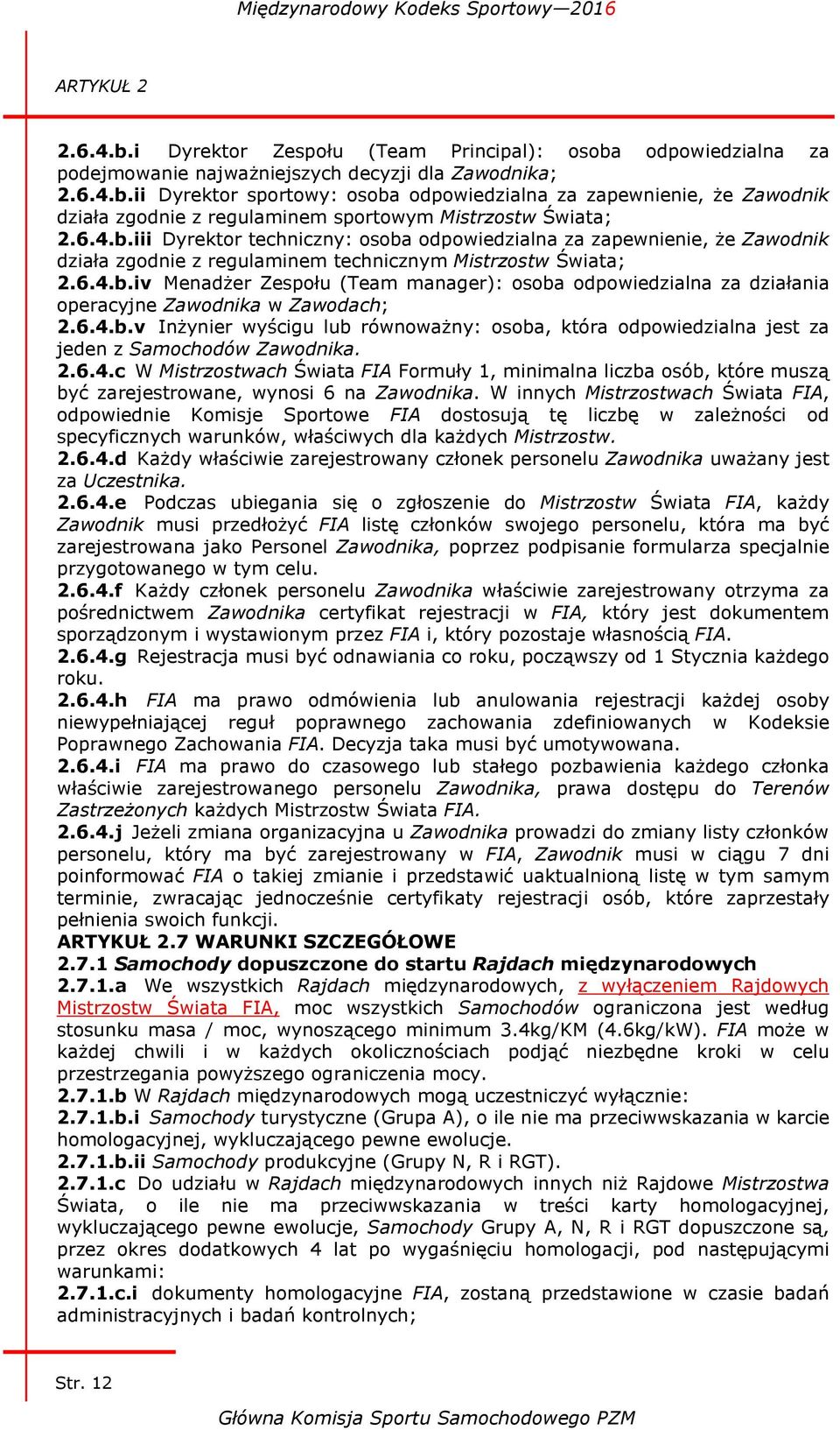 6.4.b.v Inżynier wyścigu lub równoważny: osoba, która odpowiedzialna jest za jeden z Samochodów Zawodnika. 2.6.4.c W Mistrzostwach Świata FIA Formuły 1, minimalna liczba osób, które muszą być zarejestrowane, wynosi 6 na Zawodnika.