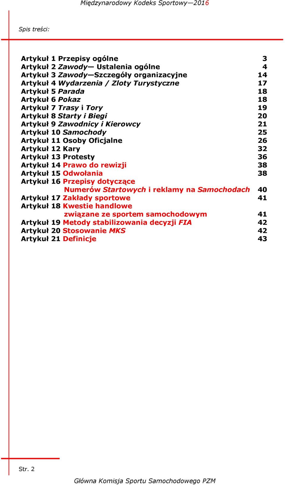 12 Kary 32 Artykuł 13 Protesty 36 Artykuł 14 Prawo do rewizji 38 Artykuł 15 Odwołania 38 Artykuł 16 Przepisy dotyczące Numerów Startowych i reklamy na Samochodach 40 Artykuł 17