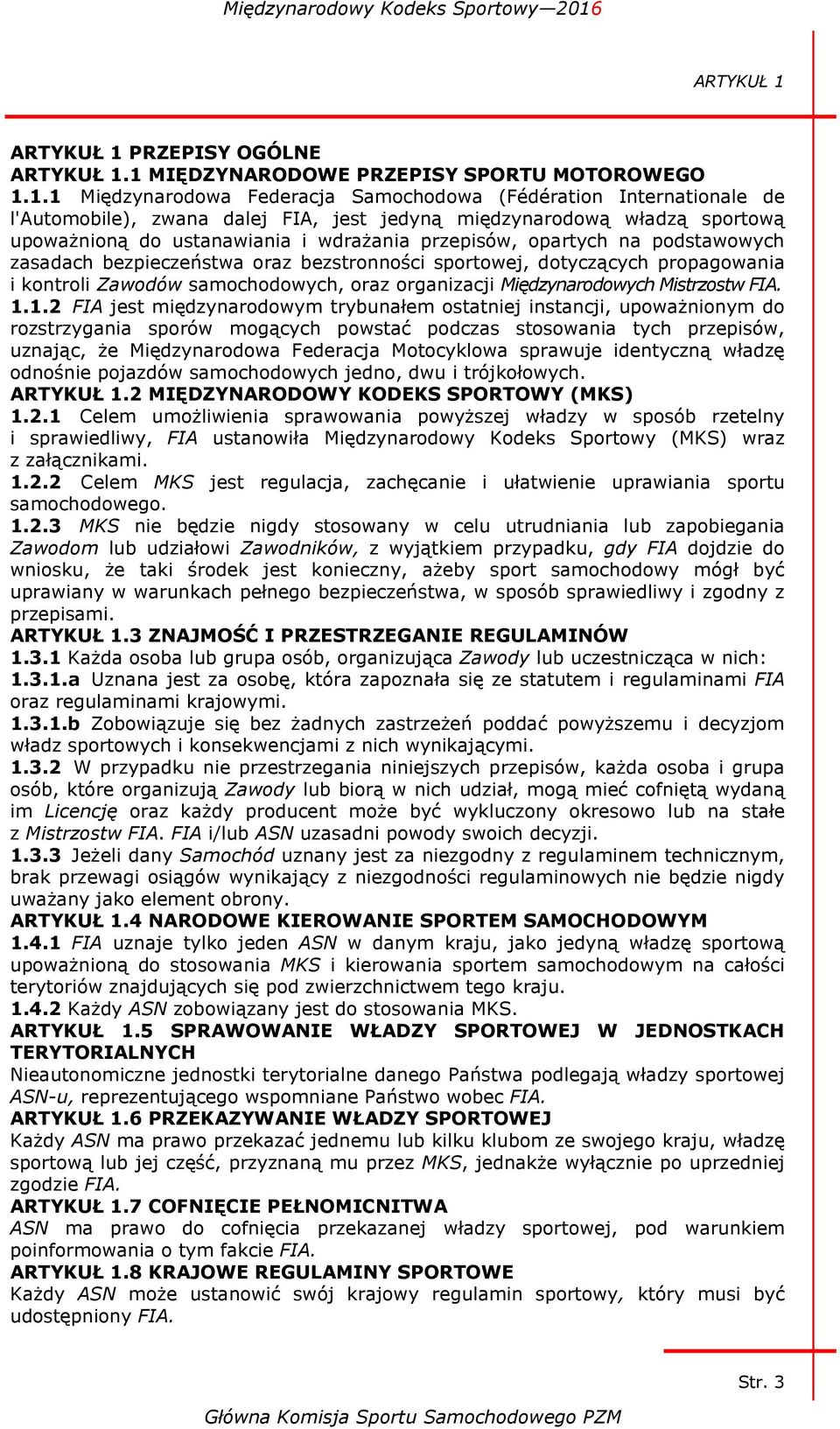 1 MIĘDZYNARODOWE PRZEPISY SPORTU MOTOROWEGO 1.1.1 Międzynarodowa Federacja Samochodowa (Fédération Internationale de l'automobile), zwana dalej FIA, jest jedyną międzynarodową władzą sportową