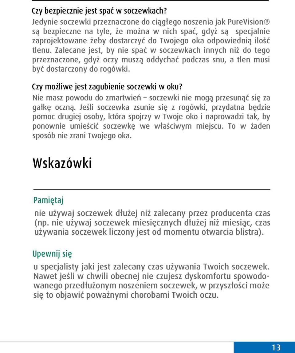 Zalecane jest, by nie spać w soczewkach innych niż do tego przeznaczone, gdyż oczy muszą oddychać podczas snu, a tlen musi być dostarczony do rogówki. Czy możliwe jest zagubienie soczewki w oku?