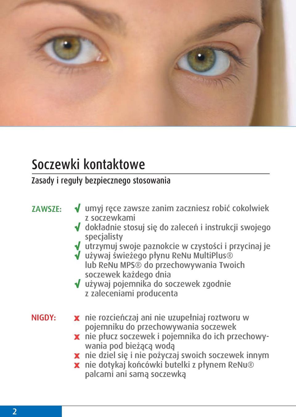 każdego dnia używaj pojemnika do soczewek zgodnie z zaleceniami producenta NIGDY: nie rozcieńczaj ani nie uzupełniaj roztworu w pojemniku do przechowywania soczewek nie