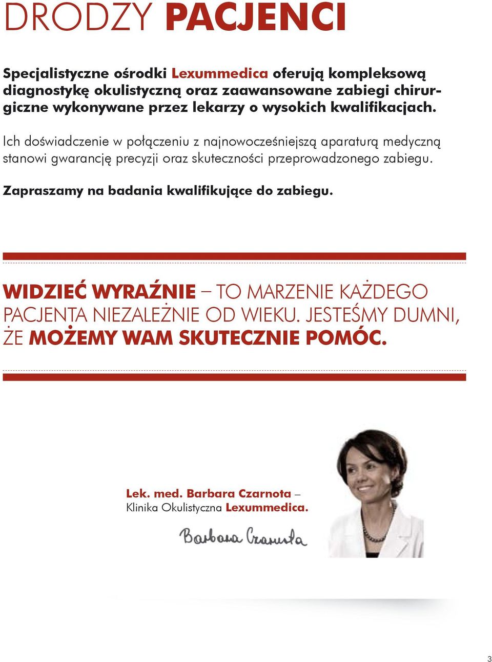 Ich doświadczenie w połączeniu z najnowocześniejszą aparaturą medyczną stanowi gwarancję precyzji oraz skuteczności przeprowadzonego