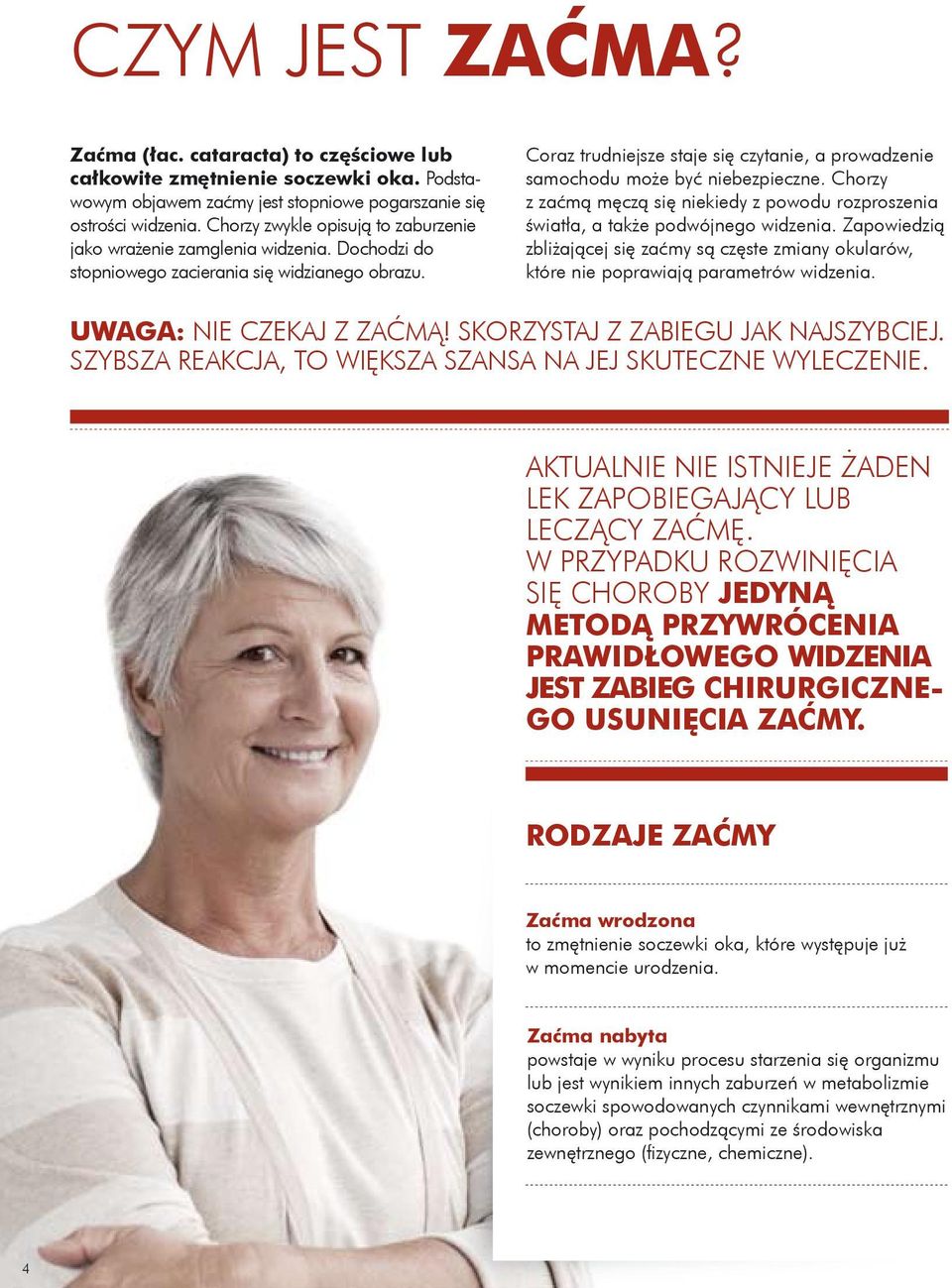 Coraz trudniejsze staje się czytanie, a prowadzenie samochodu może być niebezpieczne. Chorzy z zaćmą męczą się niekiedy z powodu rozproszenia światła, a także podwójnego widzenia.