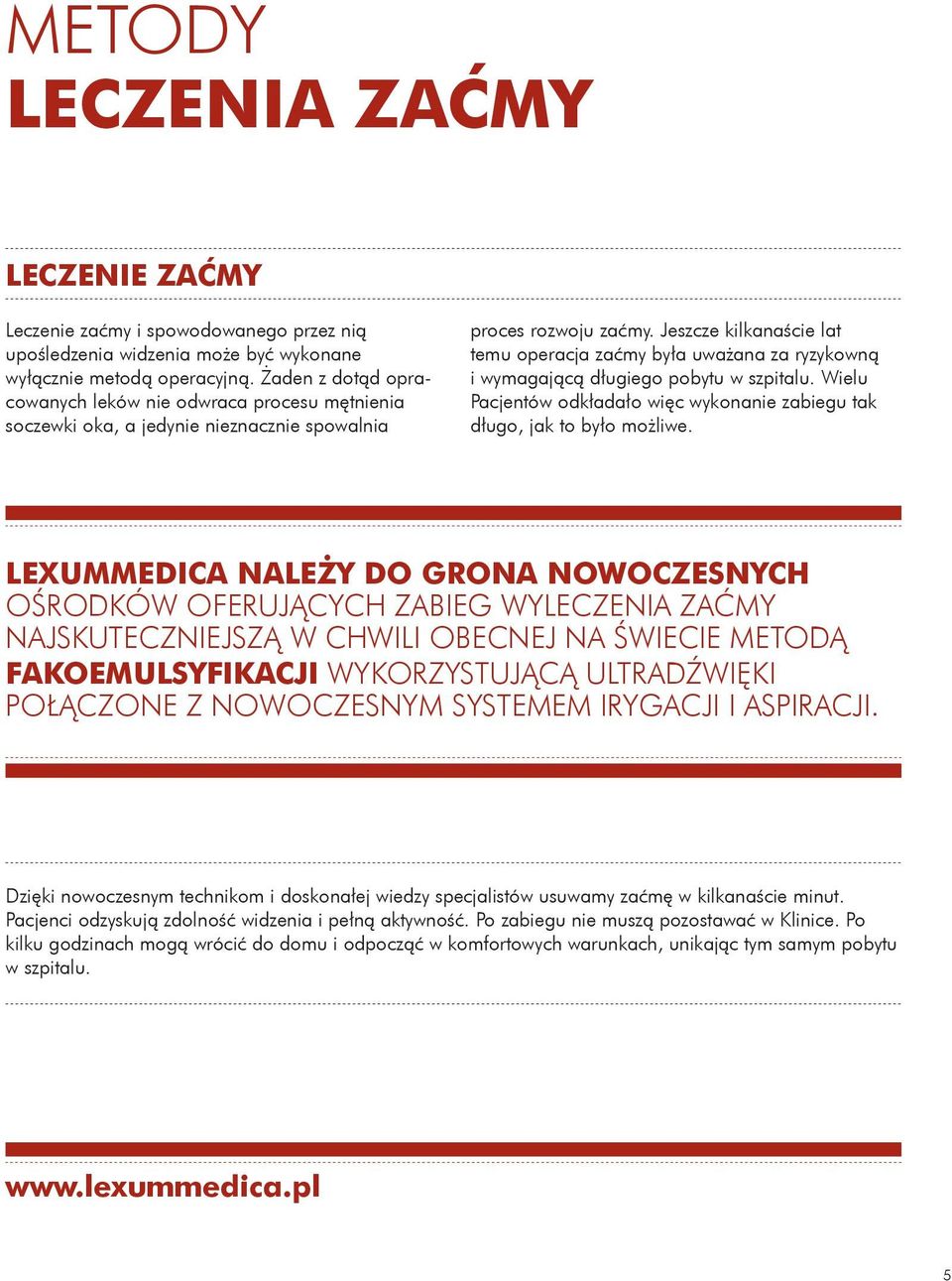 Jeszcze kilkanaście lat temu operacja zaćmy była uważana za ryzykowną i wymagającą długiego pobytu w szpitalu. Wielu Pacjentów odkładało więc wykonanie zabiegu tak długo, jak to było możliwe.