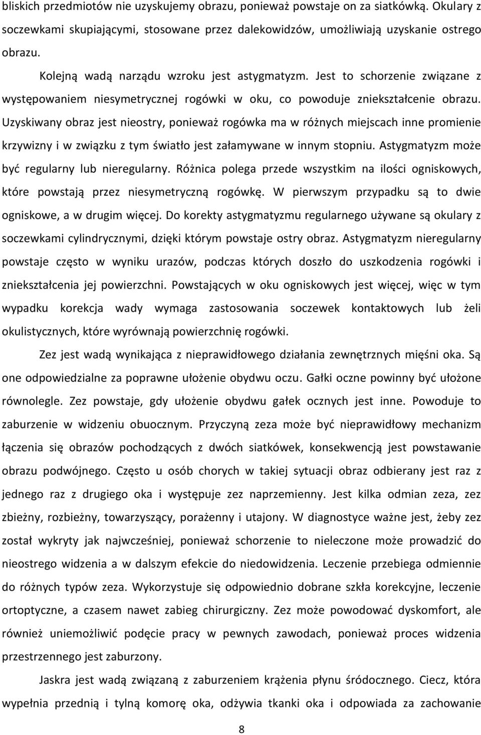 Uzyskiwany obraz jest nieostry, ponieważ rogówka ma w różnych miejscach inne promienie krzywizny i w związku z tym światło jest załamywane w innym stopniu.