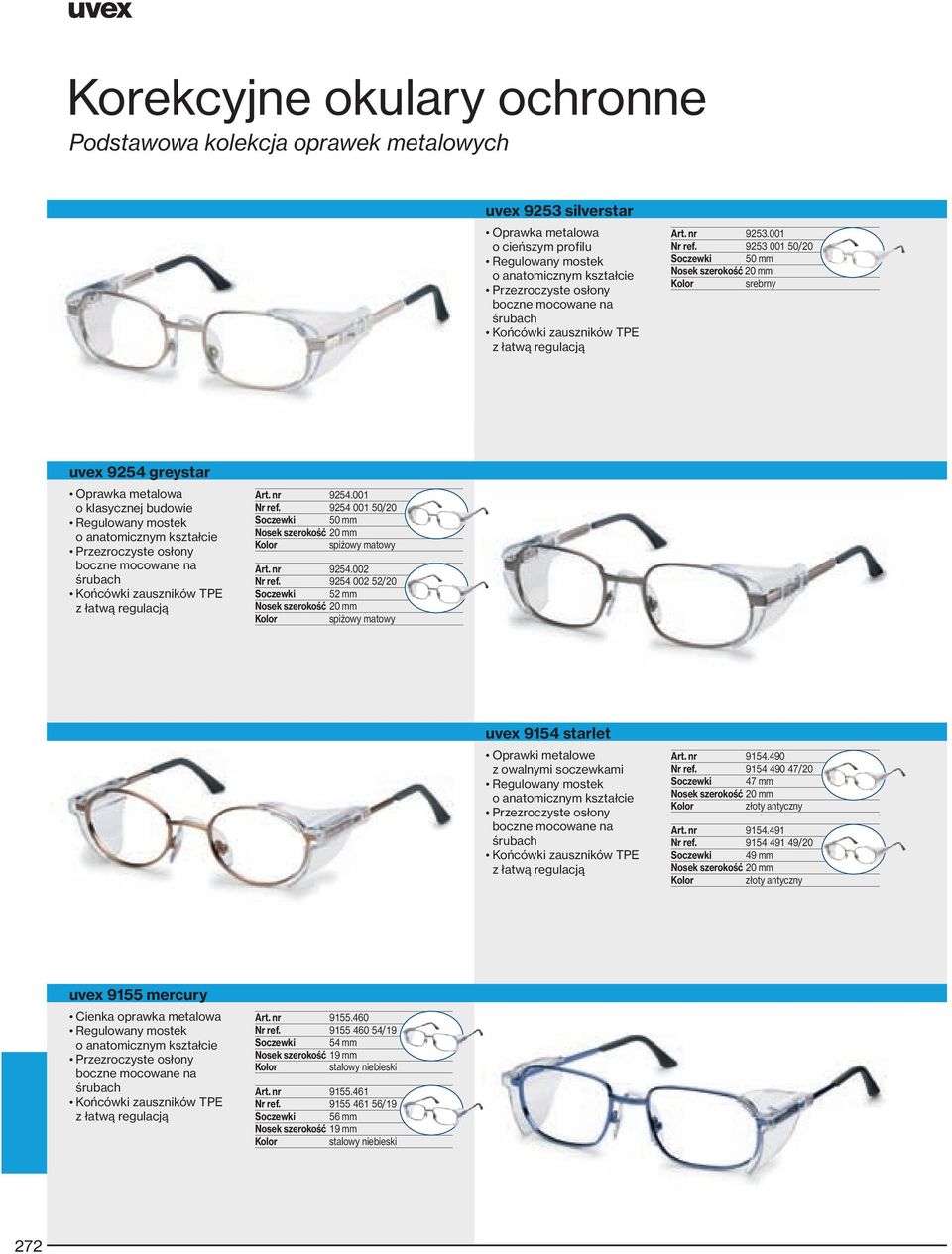 9253 001 50/20 Soczewki 50 mm Nosek szerokość 20 mm srebrny uvex 9254 greystar Oprawka metalowa o klasycznej budowie Regulowany mostek o anatomicznym kształcie Przezroczyste osłony boczne mocowane na