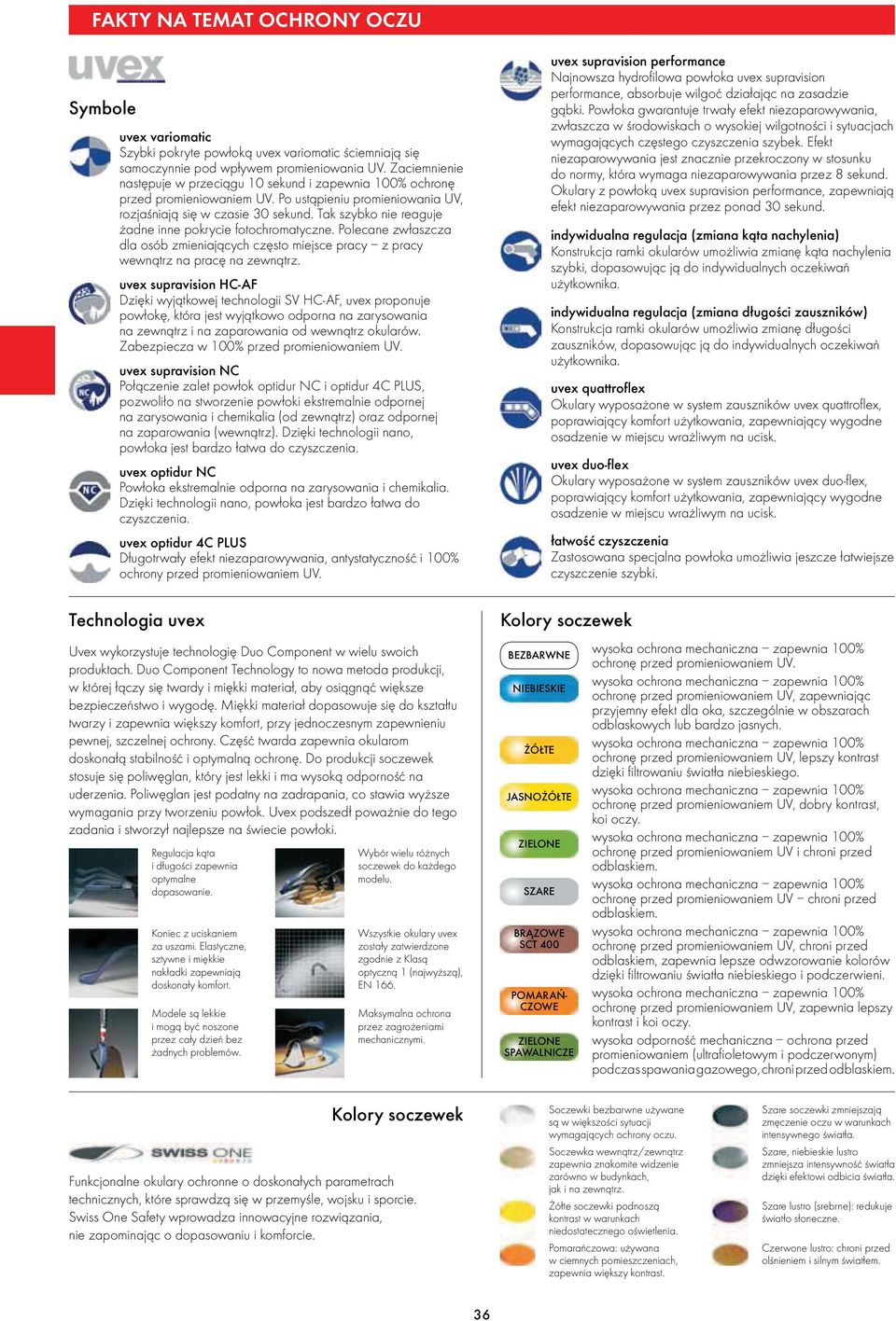 Tak szybko nie reaguje żadne inne pokrycie fotochromatyczne. Polecane zwłaszcza dla osób zmieniających często miejsce pracy z pracy wewnątrz na pracę na zewnątrz.