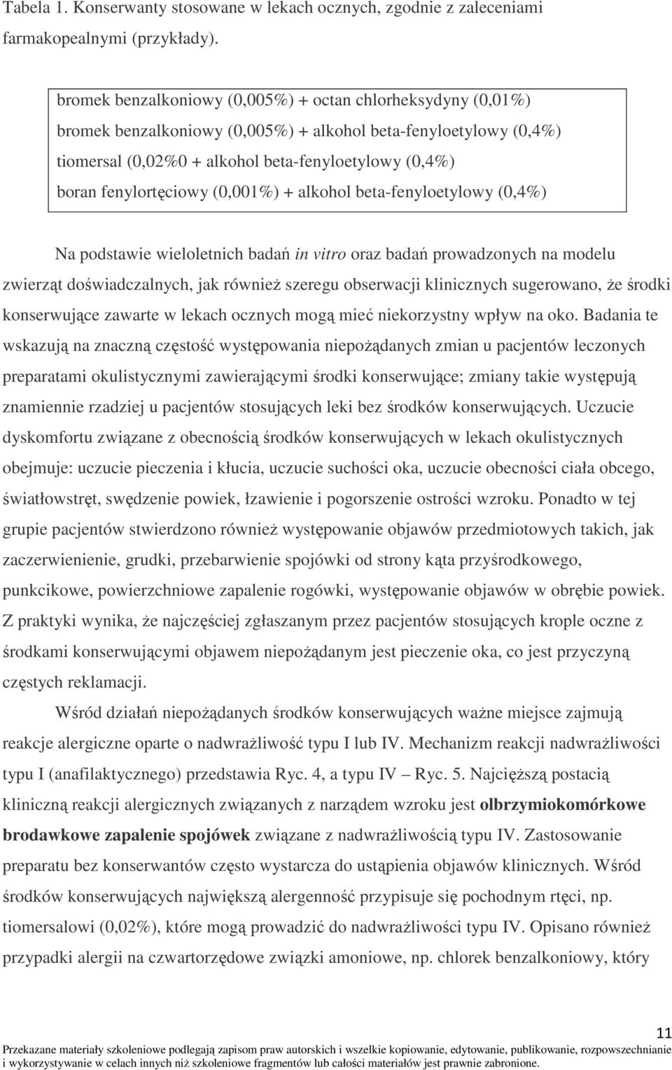 fenylortęciowy (0,001%) + alkohol beta-fenyloetylowy (0,4%) Na podstawie wieloletnich badań in vitro oraz badań prowadzonych na modelu zwierząt doświadczalnych, jak również szeregu obserwacji