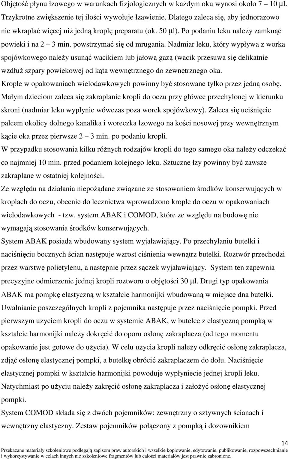 Nadmiar leku, który wypływa z worka spojówkowego należy usunąć wacikiem lub jałową gazą (wacik przesuwa się delikatnie wzdłuż szpary powiekowej od kąta wewnętrznego do zewnętrznego oka.