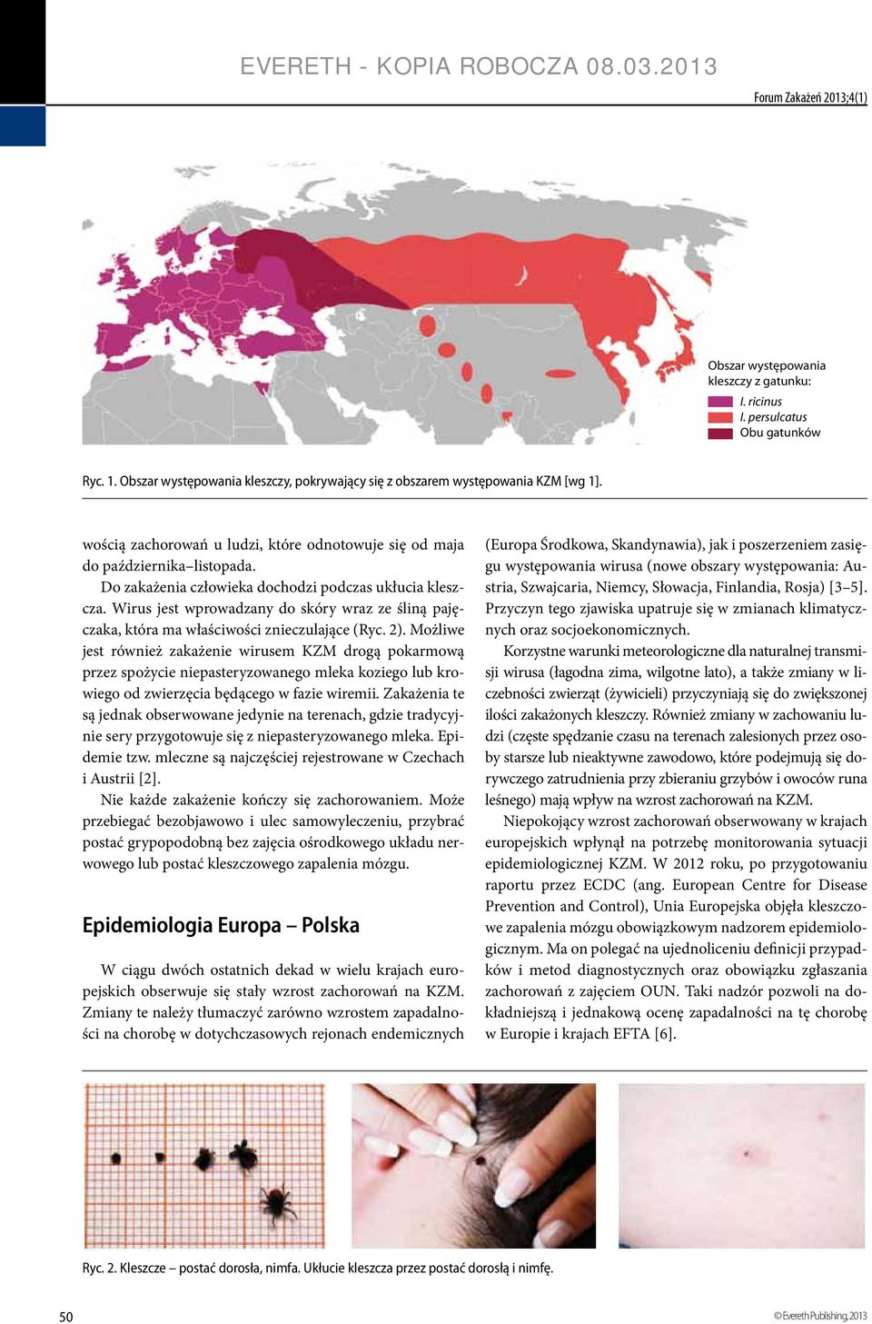 Wirus jest wprowadzany do skóry wraz ze śliną pajęczaka, która ma właściwości znieczulające (Ryc. 2).