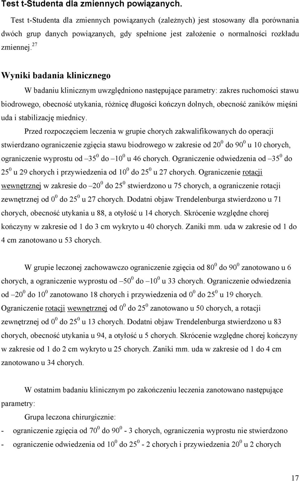 27 Wyniki badania klinicznego W badaniu klinicznym uwzględniono następujące parametry: zakres ruchomości stawu biodrowego, obecność utykania, różnicę długości kończyn dolnych, obecność zaników mięśni