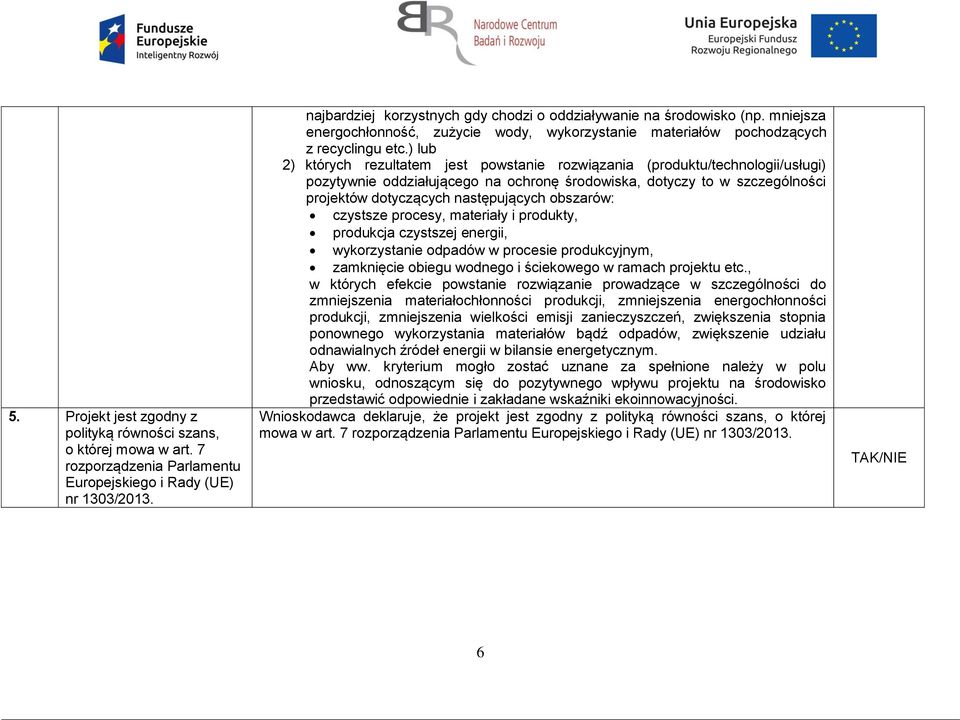 ) lub 2) których rezultatem jest powstanie rozwiązania (produktu/technologii/usługi) pozytywnie oddziałującego na ochronę środowiska, dotyczy to w szczególności projektów dotyczących następujących