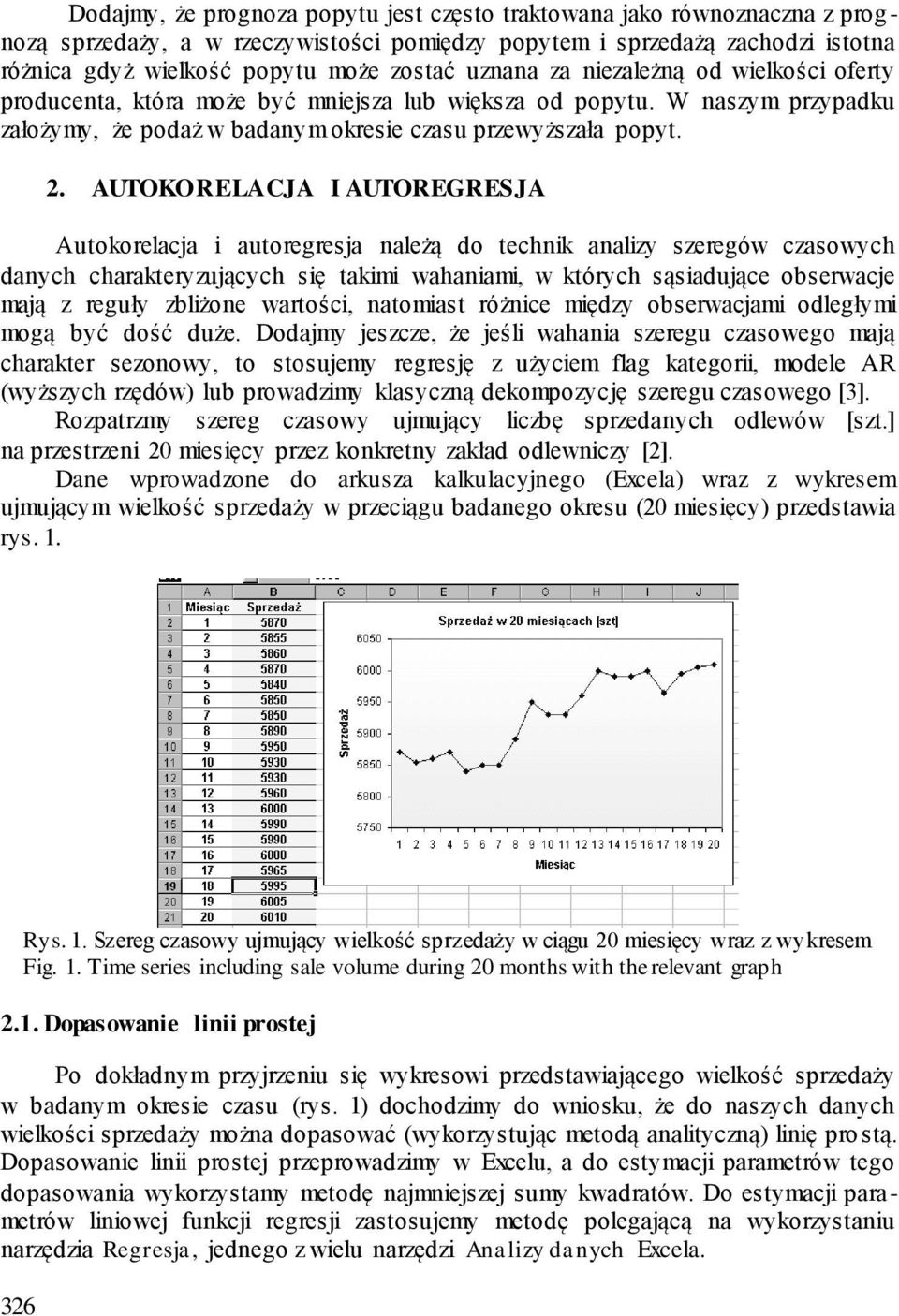 AUTOKORELACJA I AUTOREGRESJA Autokorelacja i autoregresja należą do technik analizy szeregów czasowych danych charakteryzujących się takimi wahaniami, w których sąsiadujące obserwacje mają z reguły