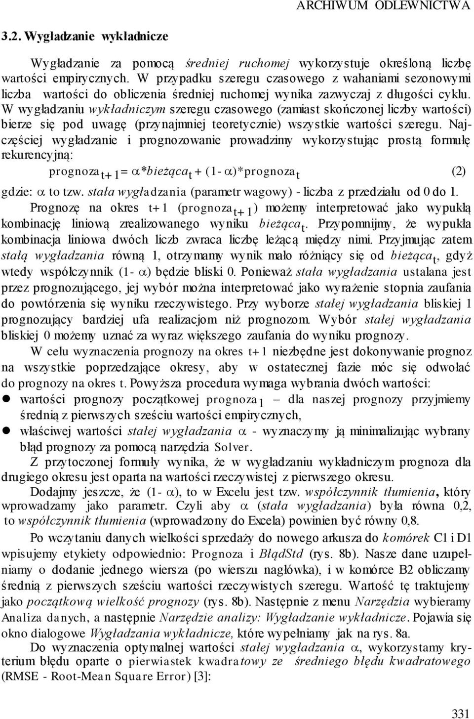 W wygładzaniu wykładniczym szeregu czasowego (zamiast skończonej liczby wartości) bierze się pod uwagę (przynajmniej teoretycznie) wszystkie wartości szeregu.