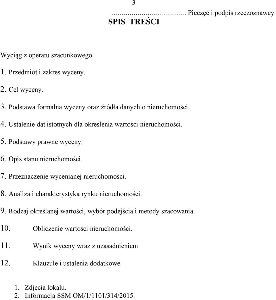 Opis stanu nieruchomości. 7. Przeznaczenie wycenianej nieruchomości. 8. Analiza i charakterystyka rynku nieruchomości. 9.