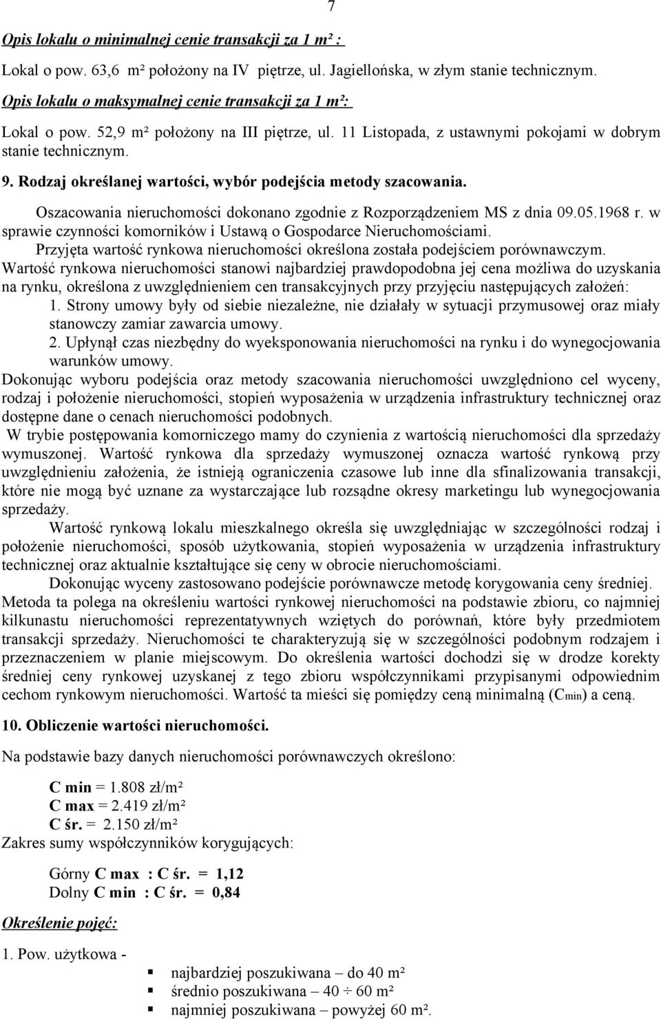 Rodzaj określanej wartości, wybór podejścia metody szacowania. Oszacowania nieruchomości dokonano zgodnie z Rozporządzeniem MS z dnia 09.05.1968 r.