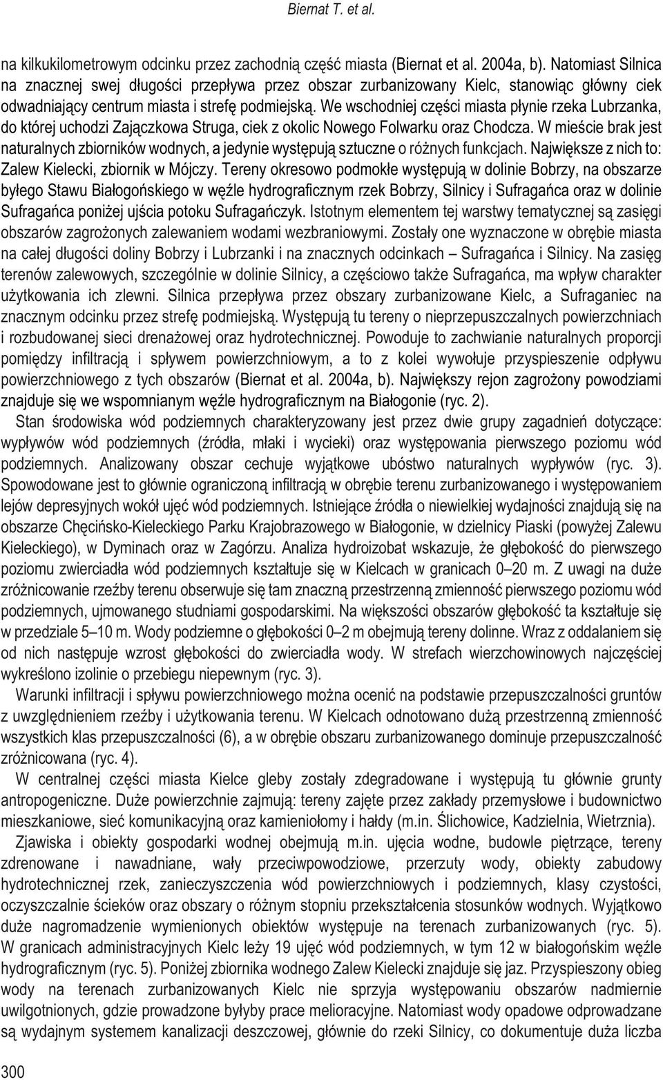 We wschodniej czêœci miasta p³ynie rzeka Lubrzanka, do której uchodzi Zaj¹czkowa Struga, ciek z okolic Nowego Folwarku oraz Chodcza.