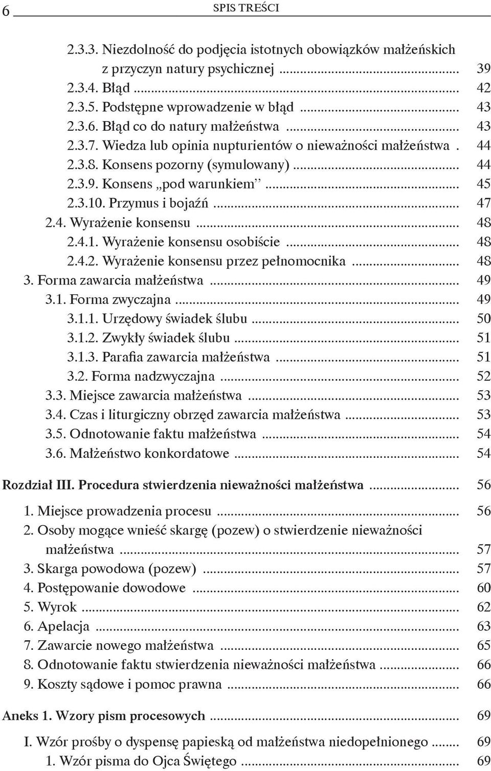 .. 48 2.4.1. Wyrażenie konsensu osobiście... 48 2.4.2. Wyrażenie konsensu przez pełnomocnika... 48 3. Forma zawarcia małżeństwa... 49 3.1. Forma zwyczajna... 49 3.1.1. Urzędowy świadek ślubu... 50 3.