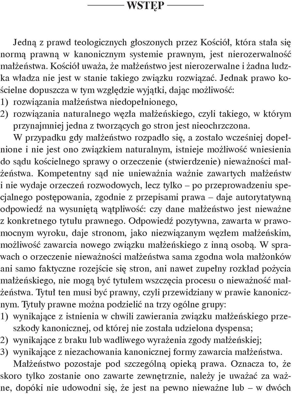 Jednak prawo kościelne dopuszcza w tym względzie wyjątki, dając możliwość: 1) rozwiązania małżeństwa niedopełnionego, 2) rozwiązania naturalnego węzła małżeńskiego, czyli takiego, w którym