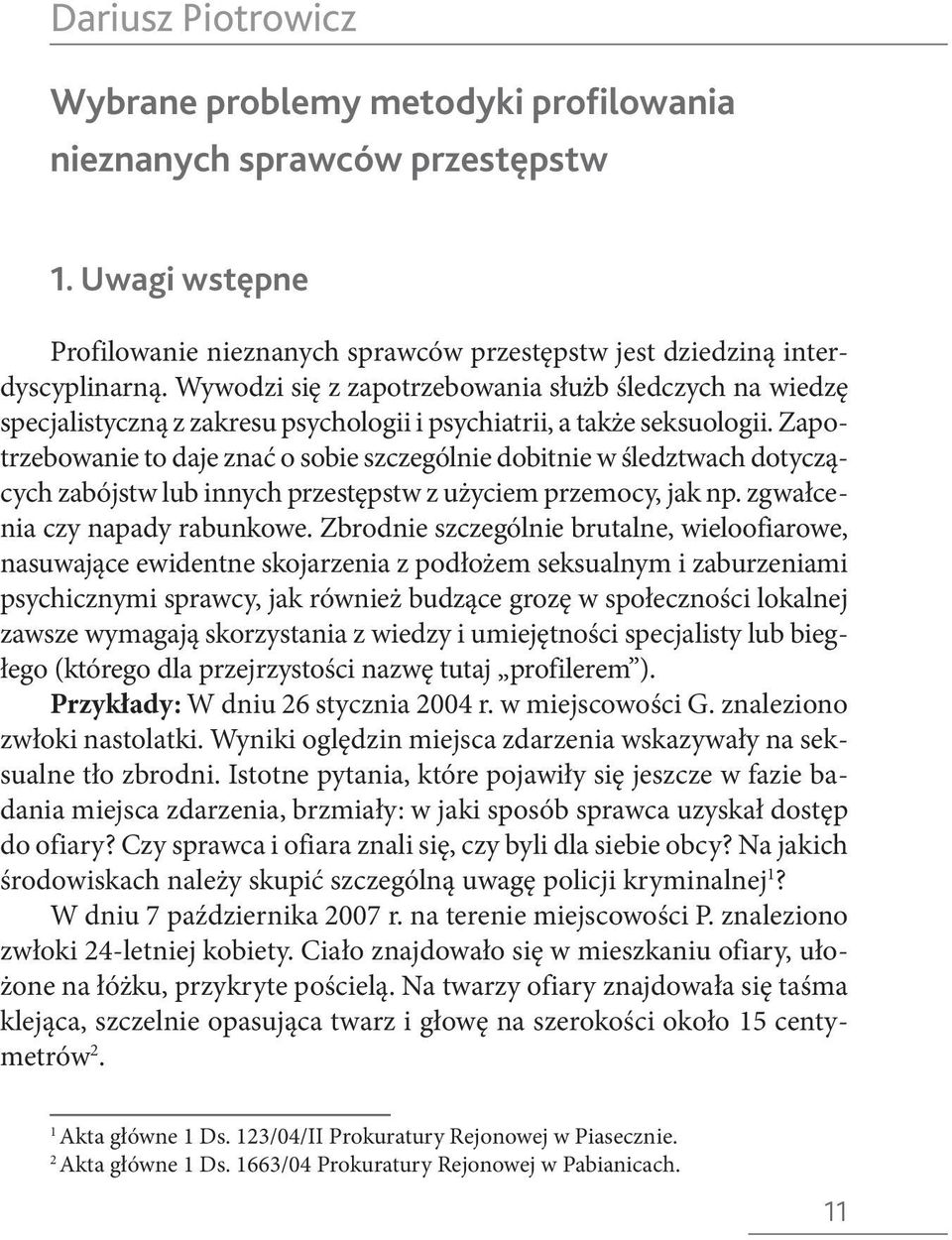 Wywodzi się z zapotrzebowania służb śledczych na wiedzę specjalistyczną z zakresu psychologii i psychiatrii, a także seksuologii.