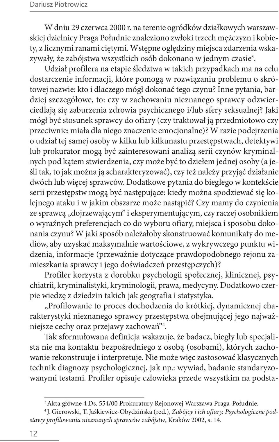 Udział profilera na etapie śledztwa w takich przypadkach ma na celu dostarczenie informacji, które pomogą w rozwiązaniu problemu o skrótowej nazwie: kto i dlaczego mógł dokonać tego czynu?