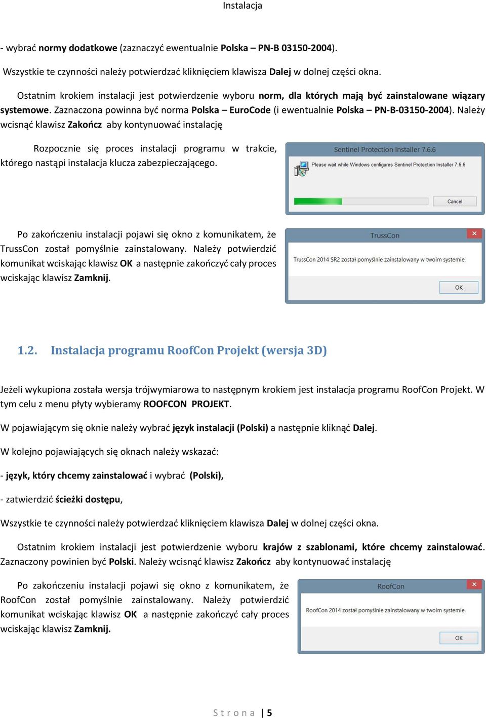 Należy wcisnąć klawisz Zakończ aby kontynuować instalację Rozpocznie się proces instalacji programu w trakcie, którego nastąpi instalacja klucza zabezpieczającego.