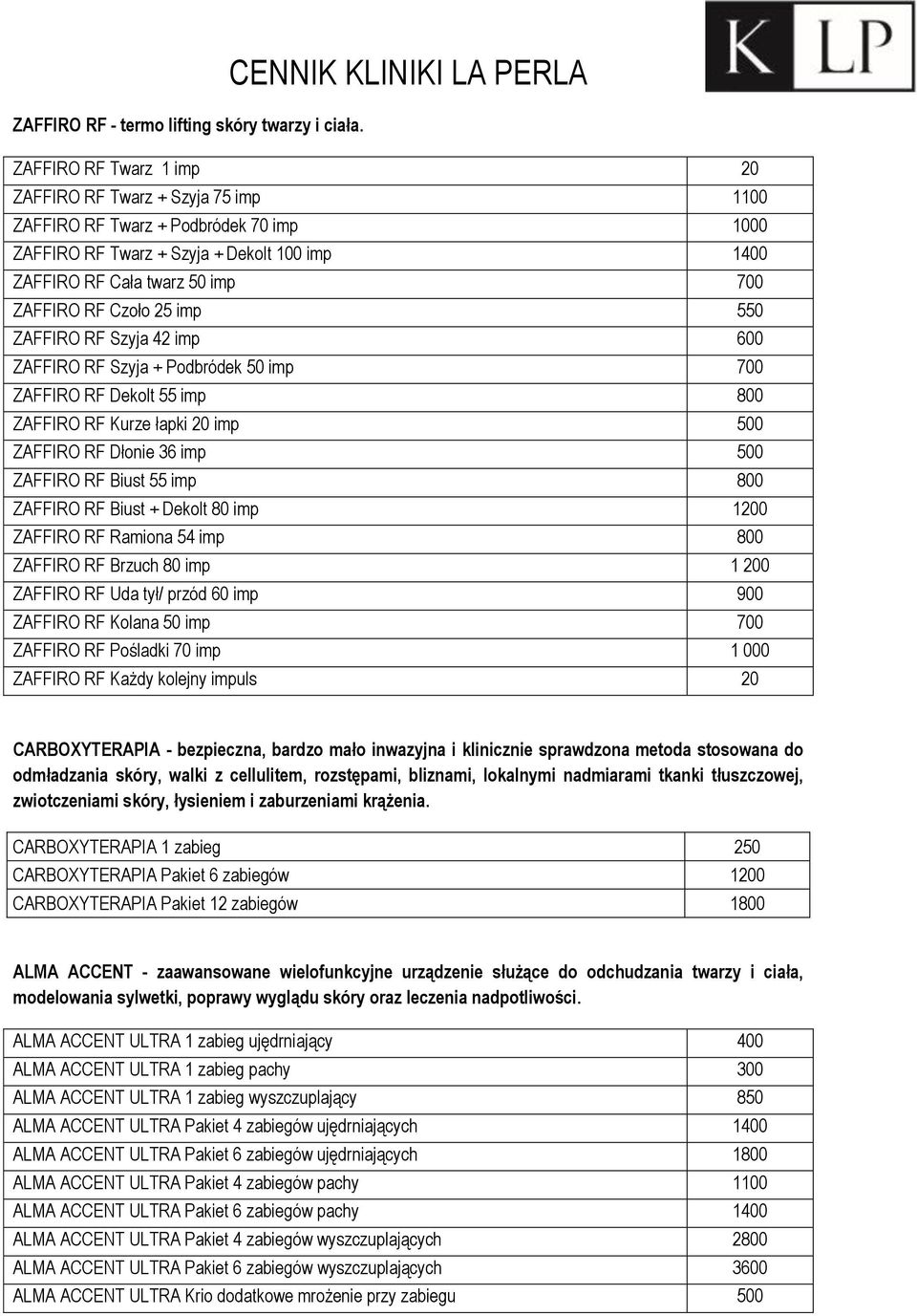 Czoło 25 imp 550 ZAFFIRO RF Szyja 42 imp 600 ZAFFIRO RF Szyja + Podbródek 50 imp 700 ZAFFIRO RF Dekolt 55 imp 800 ZAFFIRO RF Kurze łapki 20 imp 500 ZAFFIRO RF Dłonie 36 imp 500 ZAFFIRO RF Biust 55