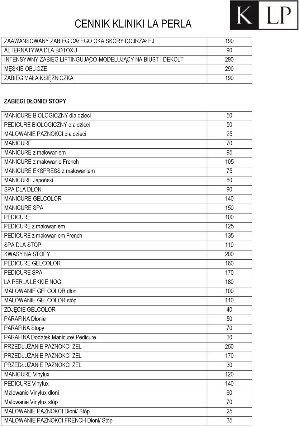 EKSPRESS z malowaniem 75 MANICURE Japoński 80 SPA DLA DŁONI 90 MANICURE GELCOLOR 140 MANICURE SPA 150 PEDICURE 100 PEDICURE z malowaniem 125 PEDICURE z malowaniem French 135 SPA DLA STÓP 110 KWASY NA