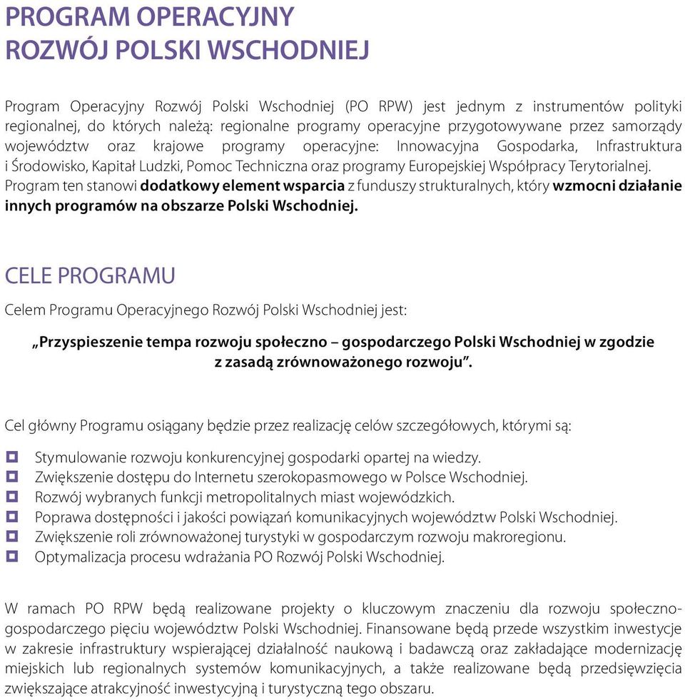 Program ten stanowi dodatkowy element wsparcia z funduszy strukturalnych, który wzmocni działanie innych programów na obszarze Polski Wschodniej.