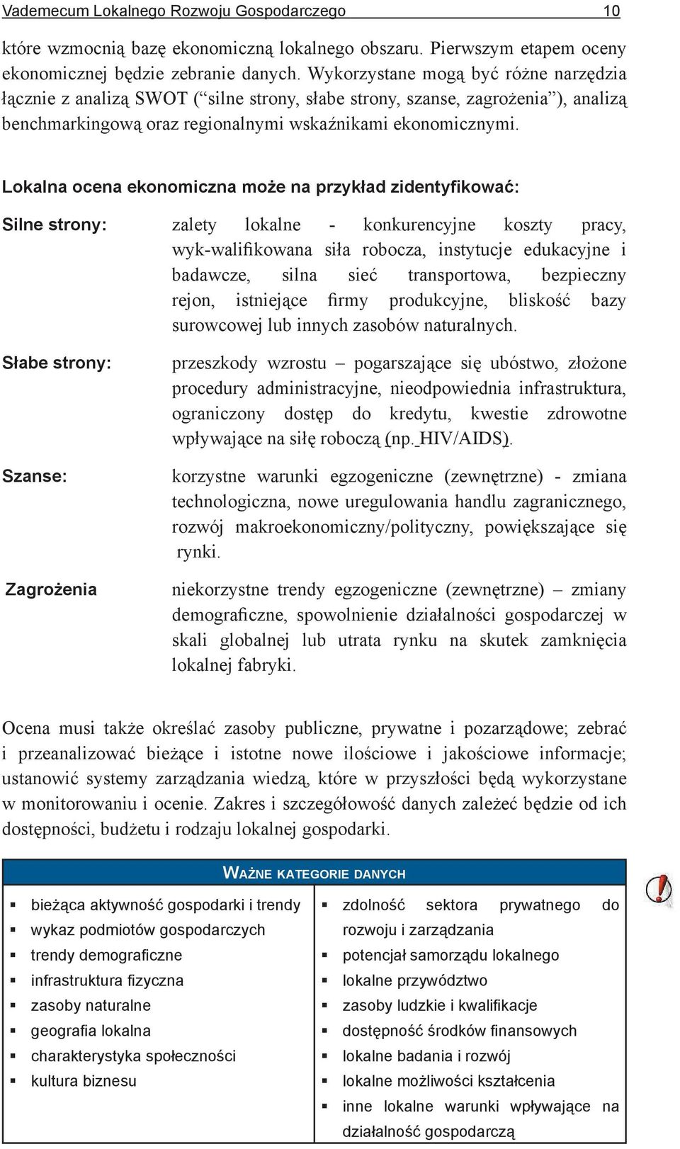 Lokalna ocena ekonomiczna może na przykład zidentyfikować: Silne strony: zalety lokalne - konkurencyjne koszty pracy, wyk-walifikowana siła robocza, instytucje edukacyjne i badawcze, silna sieć