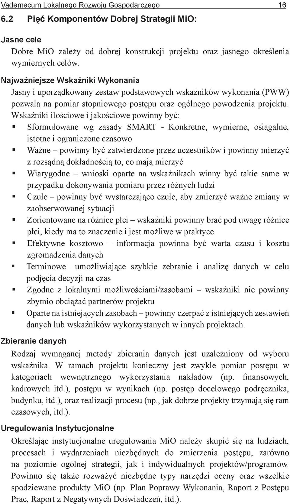 Wskaźniki ilościowe i jakościowe powinny być: Sformułowane wg zasady SMART - Konkretne, wymierne, osiągalne, istotne i ograniczone czasowo Ważne powinny być zatwierdzone przez uczestników i powinny