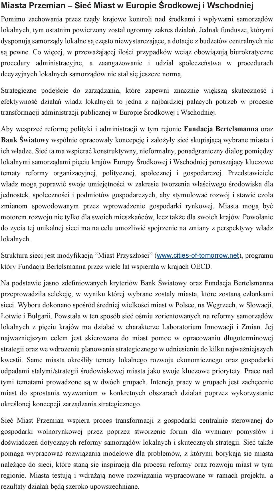 Co więcej, w przeważającej ilości przypadków wciąż obowiązują biurokratyczne procedury administracyjne, a zaangażowanie i udział społeczeństwa w procedurach decyzyjnych lokalnych samorządów nie stał