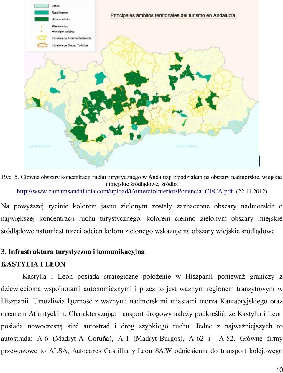 2012) Na powyższej rycinie kolorem jasno zielonym zostały zaznaczone obszary nadmorskie o największej koncentracji ruchu turystycznego, kolorem ciemno zielonym obszary miejskie śródlądowe natomiast