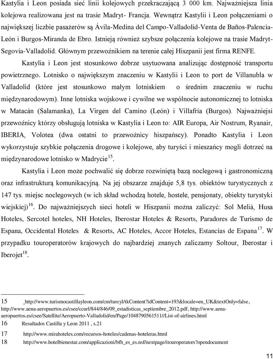 Istnieją również szybsze połączenia kolejowe na trasie Madryt- Segovia-Valladolid. Głównym przewoźnikiem na terenie całej Hiszpanii jest firma RENFE.