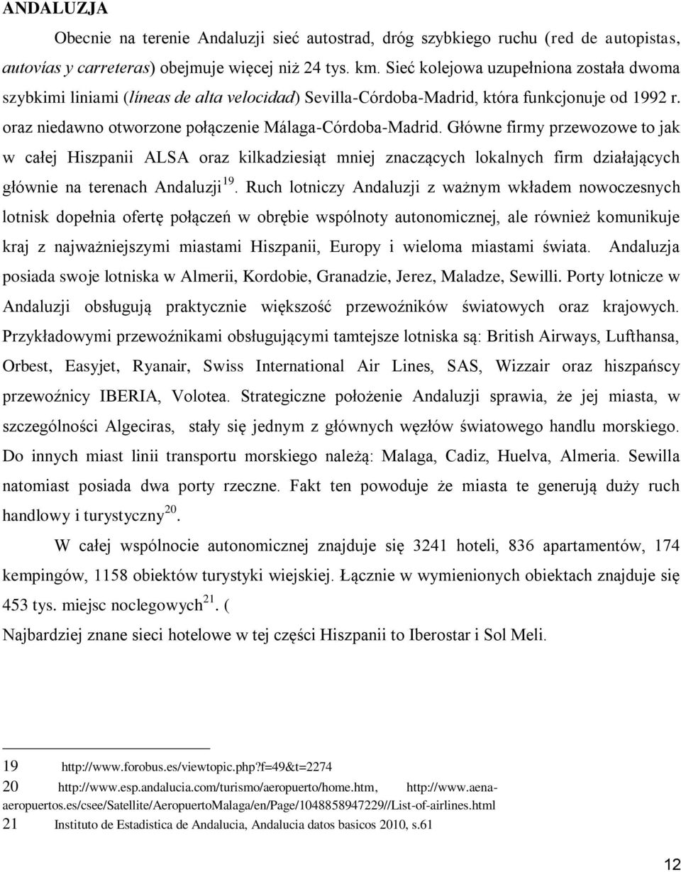 Główne firmy przewozowe to jak w całej Hiszpanii ALSA oraz kilkadziesiąt mniej znaczących lokalnych firm działających głównie na terenach Andaluzji 19.