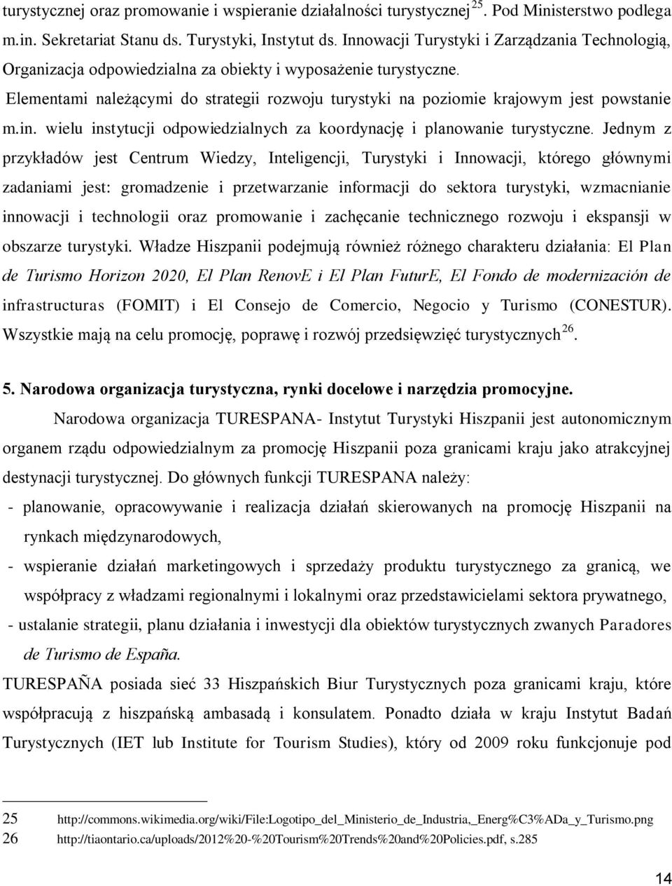 Elementami należącymi do strategii rozwoju turystyki na poziomie krajowym jest powstanie m.in. wielu instytucji odpowiedzialnych za koordynację i planowanie turystyczne.