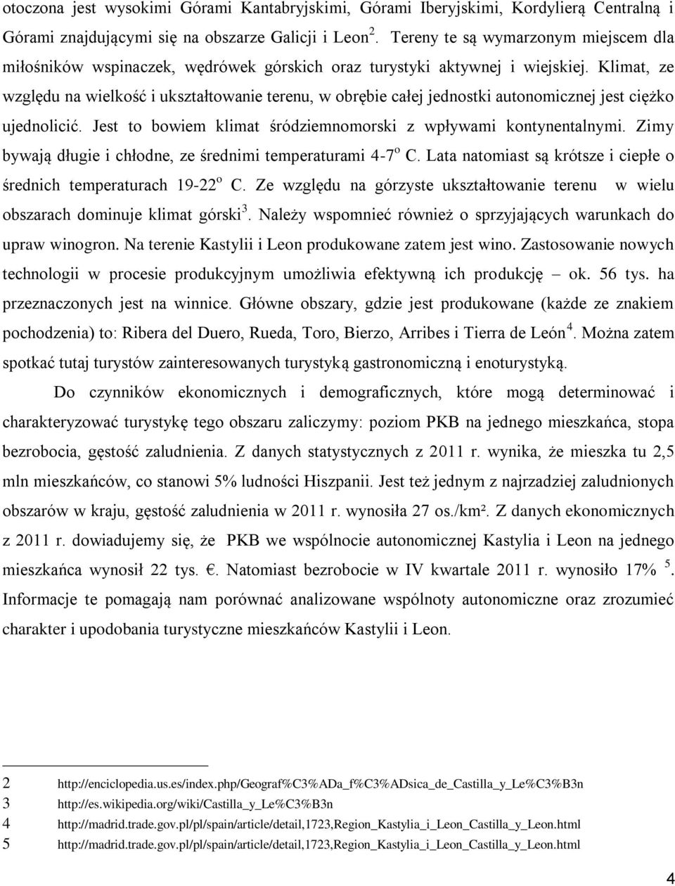 Klimat, ze względu na wielkość i ukształtowanie terenu, w obrębie całej jednostki autonomicznej jest ciężko ujednolicić. Jest to bowiem klimat śródziemnomorski z wpływami kontynentalnymi.