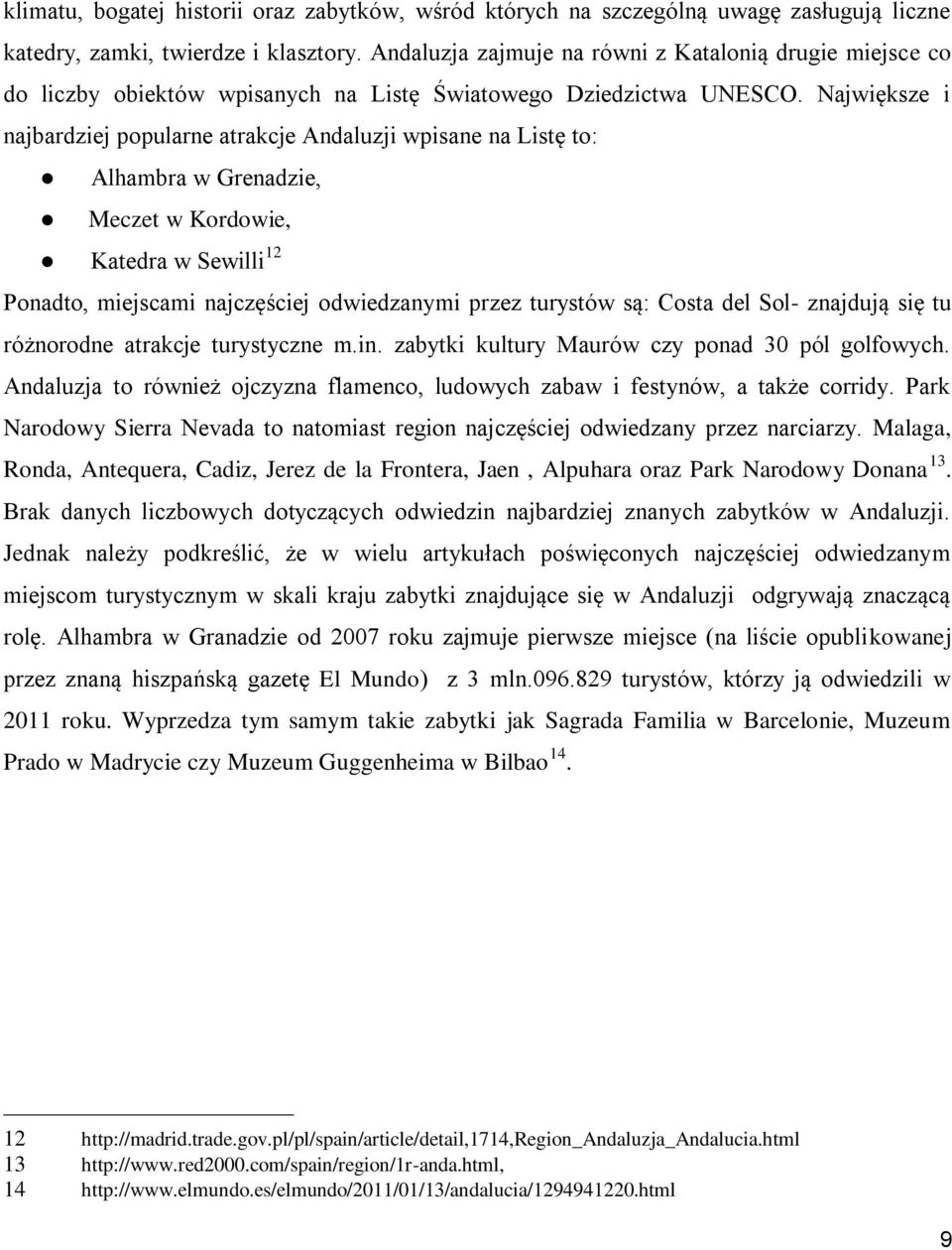 Największe i najbardziej popularne atrakcje Andaluzji wpisane na Listę to: Alhambra w Grenadzie, Meczet w Kordowie, Katedra w Sewilli 12 Ponadto, miejscami najczęściej odwiedzanymi przez turystów są: