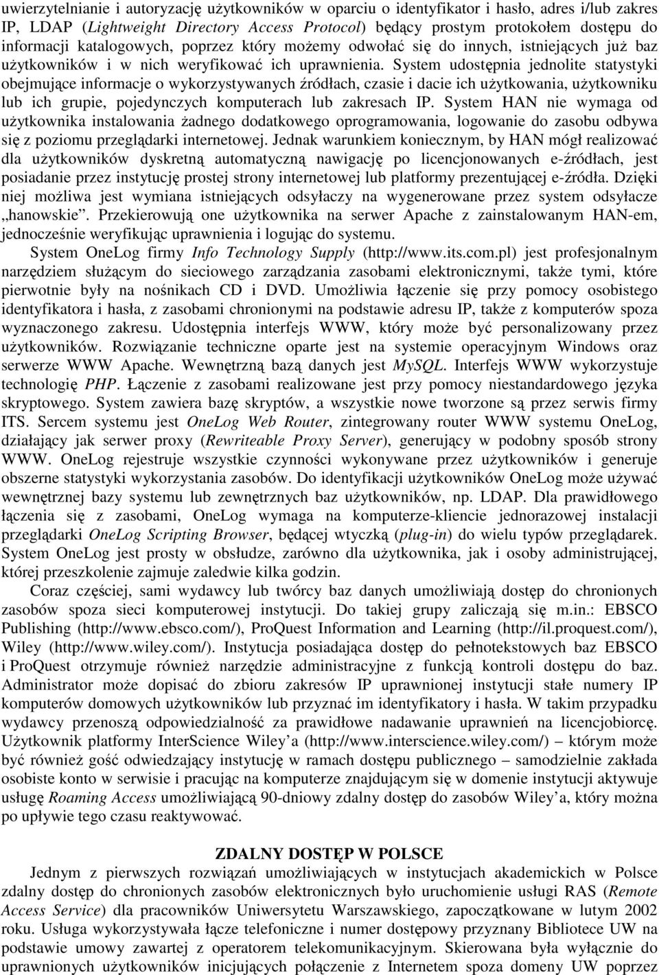 System udostępnia jednolite statystyki obejmujące informacje o wykorzystywanych źródłach, czasie i dacie ich uŝytkowania, uŝytkowniku lub ich grupie, pojedynczych komputerach lub zakresach IP.