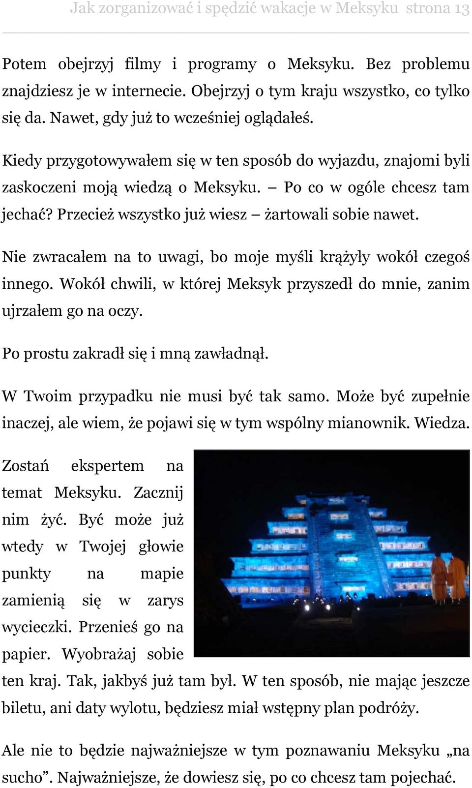 Przecież wszystko już wiesz żartowali sobie nawet. Nie zwracałem na to uwagi, bo moje myśli krążyły wokół czegoś innego. Wokół chwili, w której Meksyk przyszedł do mnie, zanim ujrzałem go na oczy.