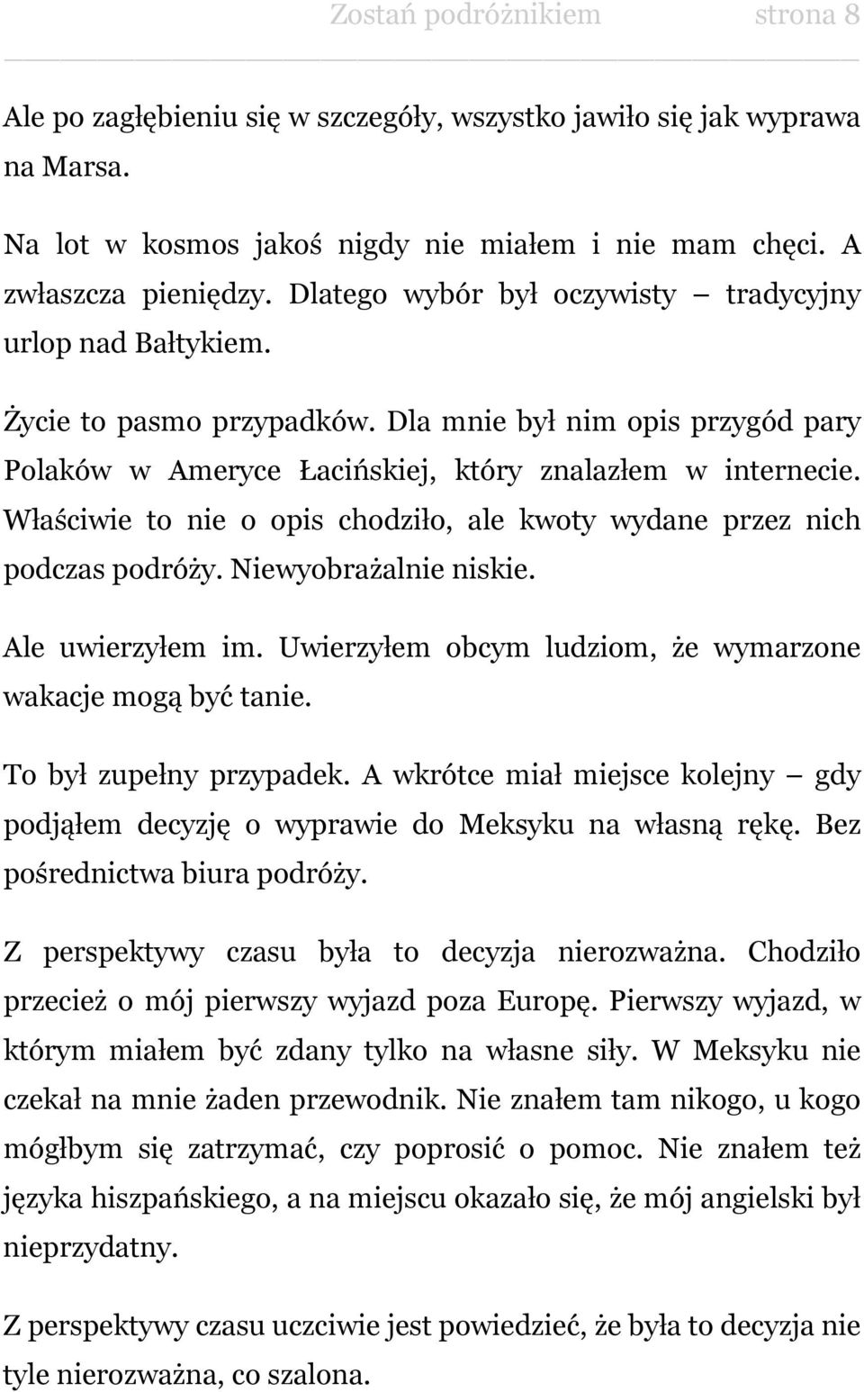 Właściwie to nie o opis chodziło, ale kwoty wydane przez nich podczas podróży. Niewyobrażalnie niskie. Ale uwierzyłem im. Uwierzyłem obcym ludziom, że wymarzone wakacje mogą być tanie.