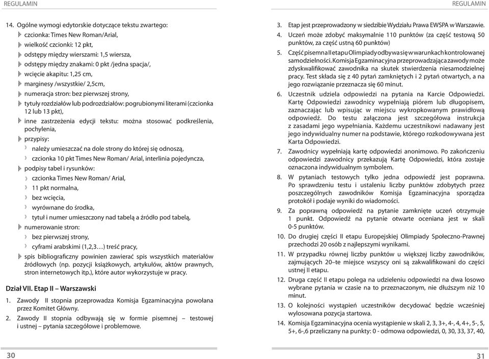 wcięcie akapitu: 1,25 cm, marginesy /wszystkie/ 2,5cm, numeracja stron: bez pierwszej strony, tytuły rozdziałów lub podrozdziałów: pogrubionymi literami (czcionka 12 lub 13 pkt), inne zastrzeżenia