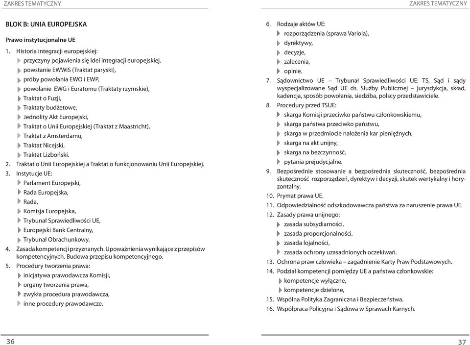 Traktat o Fuzji, Traktaty budżetowe, Jednolity Akt Europejski, Traktat o Unii Europejskiej (Traktat z Maastricht), Traktat z Amsterdamu, Traktat Nicejski, Traktat Lizboński. 2.
