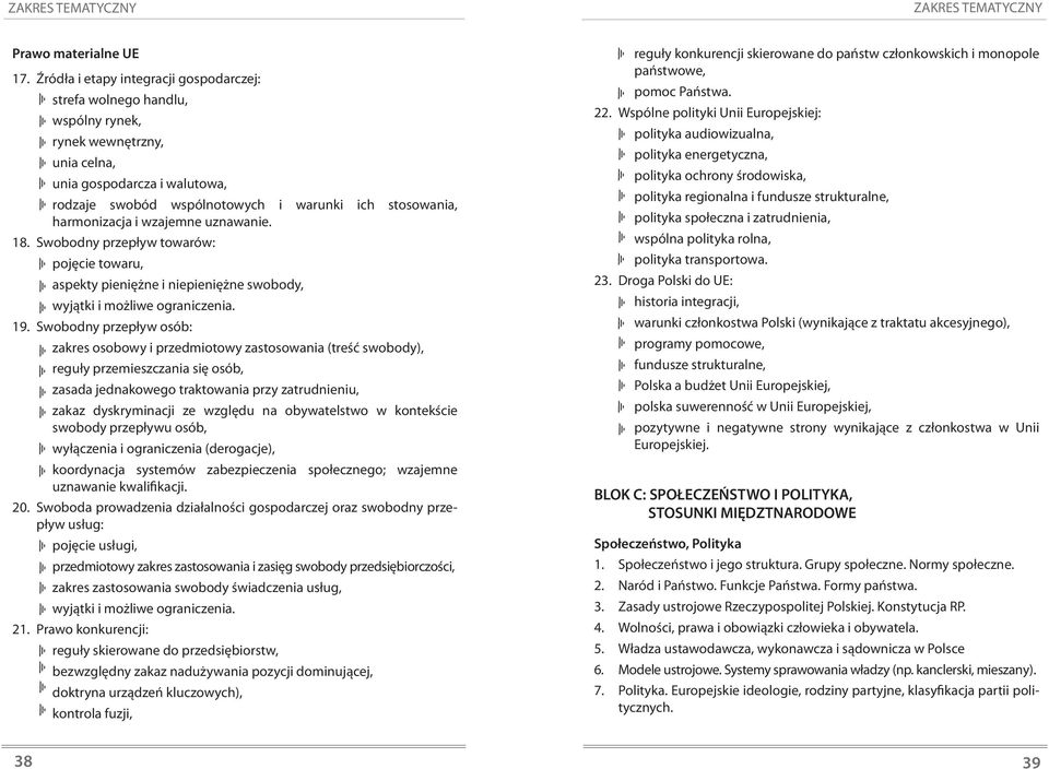 harmonizacja i wzajemne uznawanie. 18. Swobodny przepływ towarów: pojęcie towaru, aspekty pieniężne i niepieniężne swobody, wyjątki i możliwe ograniczenia. 19.