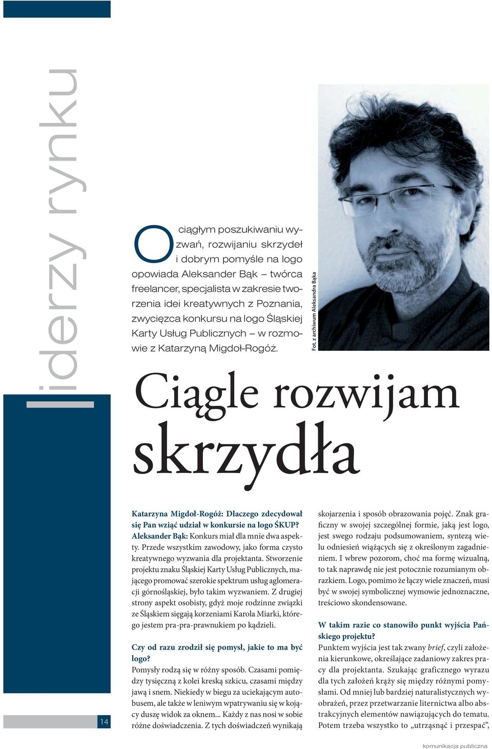 z archiwum Aleksandra Bąka 14 Katarzyna Migdoł-Rogóż: Dlaczego zdecydował się Pan wziąć udział w konkursie na logo ŚKUP? Aleksander Bąk: Konkurs miał dla mnie dwa aspekty.