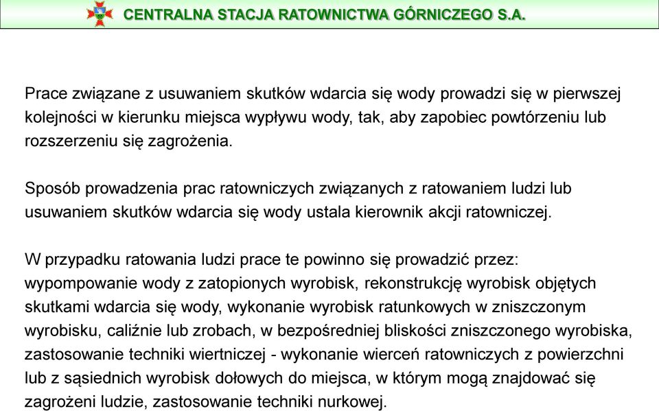 W przypadku ratowania ludzi prace te powinno się prowadzić przez: wypompowanie wody z zatopionych wyrobisk, rekonstrukcję wyrobisk objętych skutkami wdarcia się wody, wykonanie wyrobisk ratunkowych w