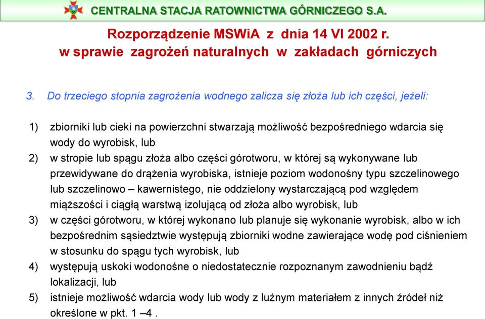 stropie lub spągu złoża albo części górotworu, w której są wykonywane lub przewidywane do drążenia wyrobiska, istnieje poziom wodonośny typu szczelinowego lub szczelinowo kawernistego, nie oddzielony