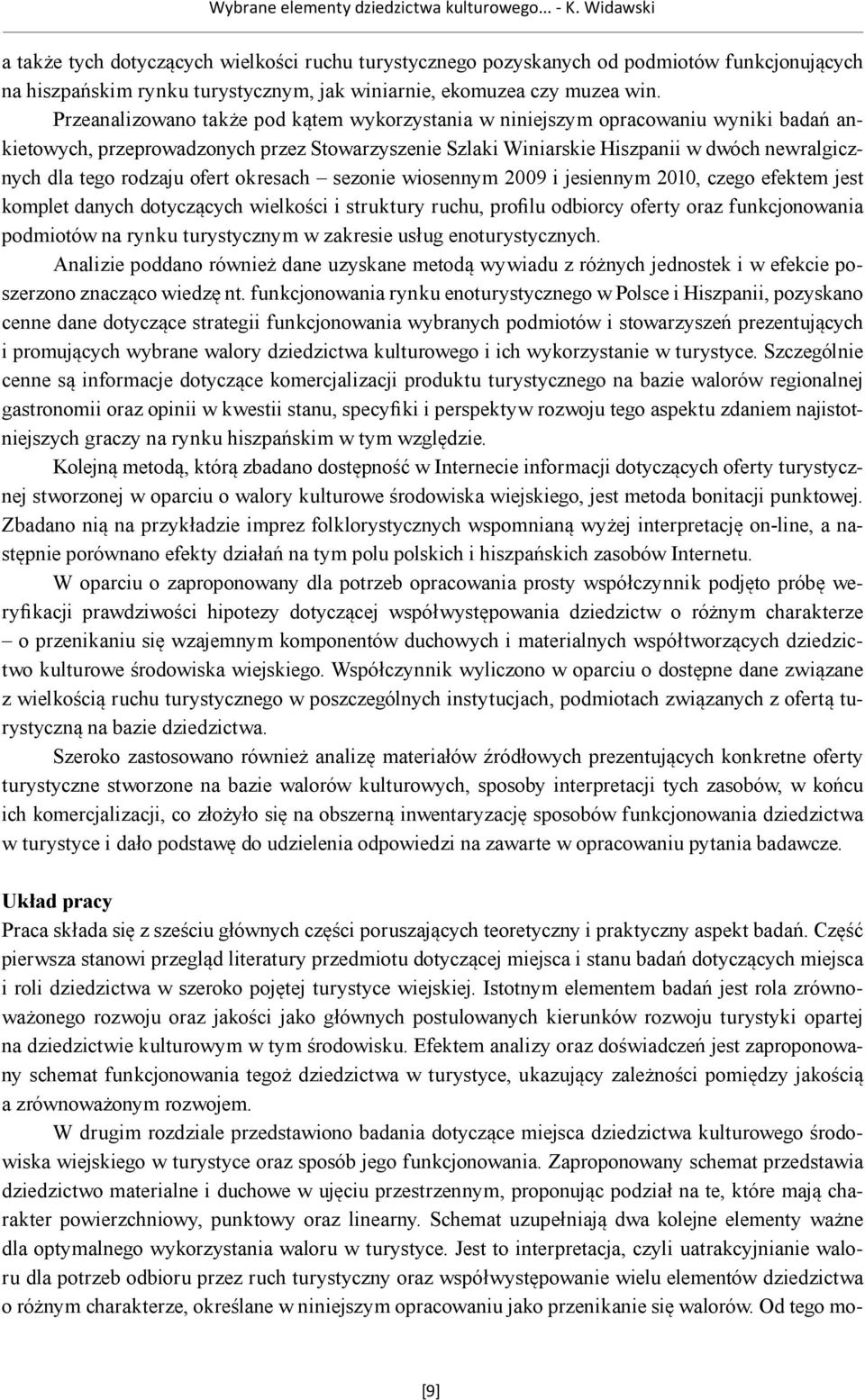 Przeanalizowano także pod kątem wykorzystania w niniejszym opracowaniu wyniki badań ankietowych, przeprowadzonych przez Stowarzyszenie Szlaki Winiarskie Hiszpanii w dwóch newralgicznych dla tego