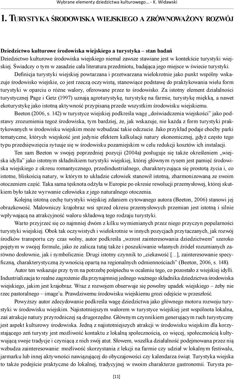 zawsze stawiane jest w kontekście turystyki wiejskiej. Świadczy o tym w zasadzie cała literatura przedmiotu, badająca jego miejsce w świecie turystyki.