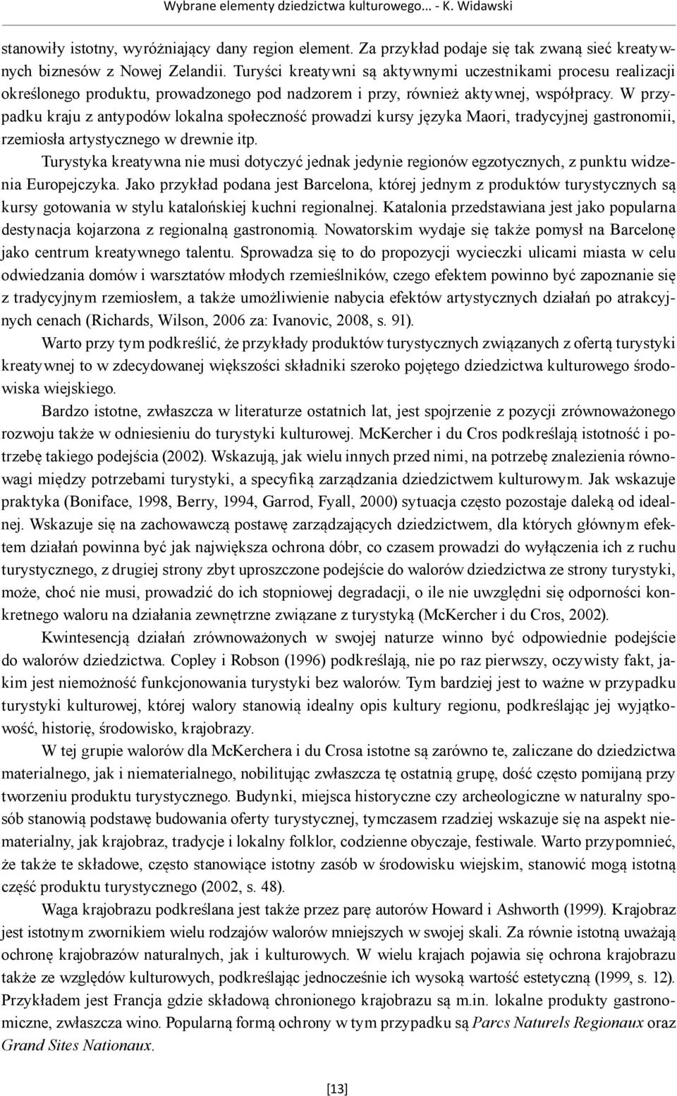 W przypadku kraju z antypodów lokalna społeczność prowadzi kursy języka Maori, tradycyjnej gastronomii, rzemiosła artystycznego w drewnie itp.